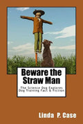 Beware the Straw Man: The Science Dog Explores Dog Training Fact & Fiction - Paperback