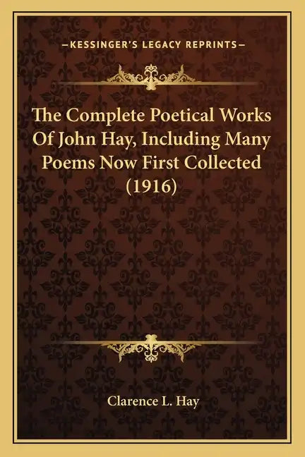 The Complete Poetical Works Of John Hay, Including Many Poems Now First Collected (1916) - Paperback