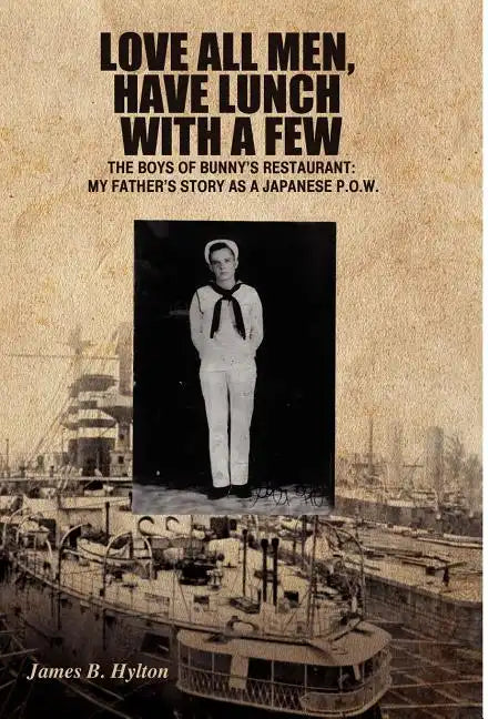 Love All Men, Have Lunch with a Few: The Boys of Bunny's Restaurant: My Father's Story as a Japanese P.O.W. - Hardcover