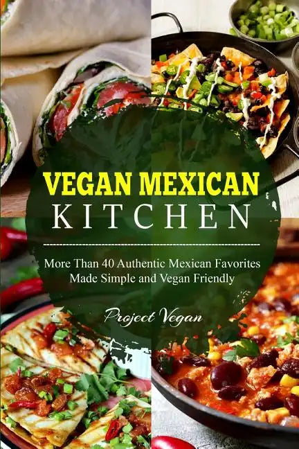 Vegan Mexican Kitchen: More Than 40 Authentic Mexican Favorites Made Simple and Vegan Friendly - Paperback