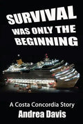 Survival Was Only The Beginning: A Costa Concordia Story - Paperback