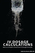 IV Dosage Calculations: Basic to Complex Critical Care IV Dosage Formulas - Paperback