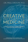 Creative Integrative Medicine: A Medical Doctor's Journey Toward a New Vision for Healthcare - Paperback