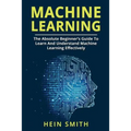 Machine Learning: The Absolute Beginner's Guide To Learn And Understand Machine Learning Effectively - Paperback