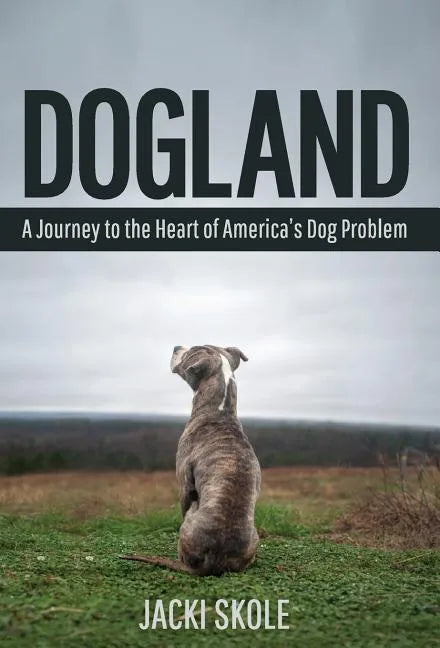 Dogland: A Journey to the Heart of America's Dog Problem - Hardcover