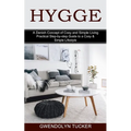 Hygge: Practical Step-by-step Guide to a Cosy & Simple Lifestyle (A Danish Concept of Cosy and Simple Living) - Paperback