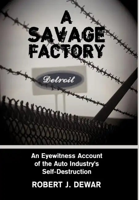 A Savage Factory: An Eyewitness Account of the Auto Industry's Self-Destruction - Hardcover