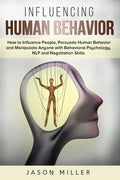 Influencing Human Behavior: How to Influence People, Persuade Human Behavior and Manipulate Anyone with Behavioral Psychology, NLP and Negotiation - Paperback