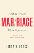Fighting for Your Marriage While Separated: A Practical Guide for the Brokenhearted - Paperback