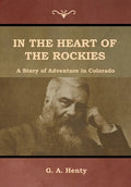 In the Heart of the Rockies: A Story of Adventure in Colorado - Hardcover