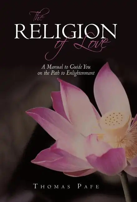 The Religion of Love: A Manual to Guide You on the Path to Enlightenment - Hardcover