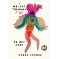 I Walked Through Fire to Get Here: How I Survived and Thrived After Sex Trafficking - Paperback