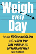 Weigh Every Day: Achieve lifetime weight loss with a stress-free daily weigh-in and personal food rules - Paperback