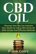 CBD Oil: Discover How You Can Improve Your Health by Using CBD Hemp Oil With Simple And Effective Methods - Paperback