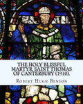 The holy blissful martyr, Saint Thomas of Canterbury (1910). By: Robert Hugh Benson, and By: Thomas Becket also known as Saint Thomas of Canterbury: T - Paperback