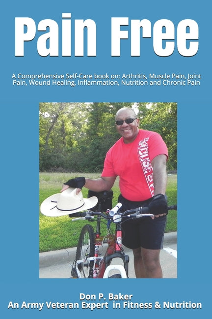 Pain Free: A Comprehensive Self-Care book on: Arthritis, Muscle Pain, Joint Pain, Wound Healing, Inflammation, Nutrition and Chronic Pain - Paperback