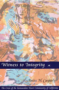 Witness to Integrity: The Crisis of the Immaculate Heart Community of California - Paperback