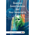 Quantum Consciousness And Your Immortality - Hardcover