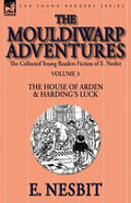 The Collected Young Readers Fiction of E. Nesbit-Volume 3: The Mouldiwarp Adventures-The House of Arden & Harding's Luck - Paperback