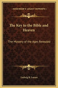 The Key to the Bible and Heaven: The Mystery of the Ages Revealed - Hardcover