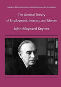 The General Theory of Employment, Interest, and Money: Modern Macroeconomics and the Keynesian Revolution - Paperback