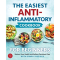 The Easiest Anti-Inflammatory Cookbook for Beginners: Restore Your Health and Relieve Persistent Pain with Simple Recipes - Paperback