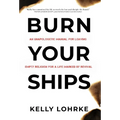 Burn Your Ships: An Unapologetic Manual for Leaving Empty Religion for a Life Marked by Revival - Hardcover