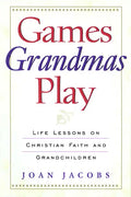 Games Grandmas Play: Life Lessons on Christian Faith, God, and Grandchildren - Paperback
