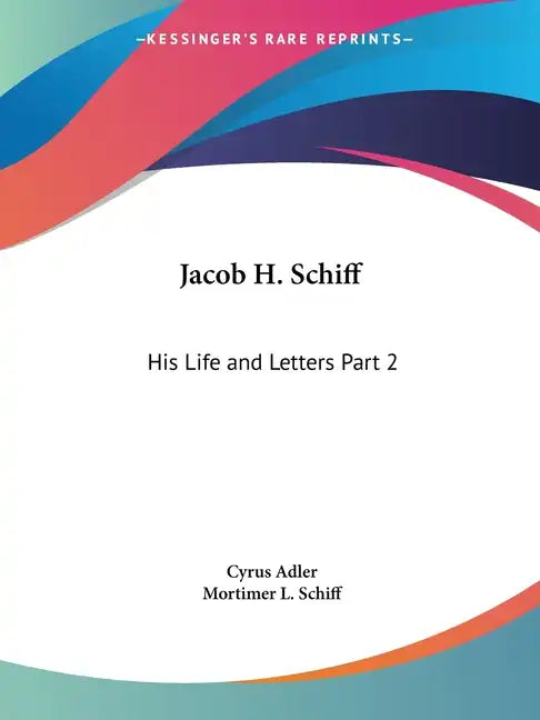 Jacob H. Schiff: His Life and Letters Part 2 - Paperback