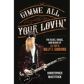 Gimme All Your Lovin': The Blues, Boogie, and Beard of ZZ Top's Billy F. Gibbons - Paperback