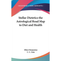 Stellar Dietetics the Astrological Road Map to Diet and Health - Hardcover