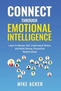Connect through Emotional Intelligence: Learn to master self, understand others, and build strong, productive relationships - Hardcover