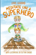 Meditate Like a Superhero: Empowering Guided Meditations for Children - Paperback
