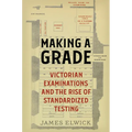 Making a Grade: Victorian Examinations and the Rise of Standardized Testing - Hardcover