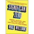Significant Zero: Heroes, Villains, and the Fight for Art and Soul in Video Games - Paperback