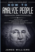 How to Analyze People: Persuasion, and Dark Psychology - 3 Books in 1 - How to Recognize The Signs Of a Toxic Person Manipulating You, and The Best De - Paperback