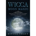Wicca Moon Magic: Book Spells for Beginners with simple Lunar Spells and Wiccan Rituals - Paperback