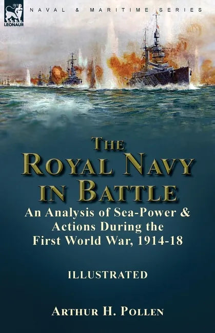 The Royal Navy in Battle: an Analysis of Sea-Power and Actions During the First World War, 1914-18: an Analysis of Sea-Power and Actions During the Fi - Paperback
