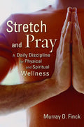 Stretch and Pray: A Daily Discipline for Physical and Spiritual Wellness - Paperback