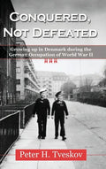 Conquered, Not Defeated: Growing up in Denmark During the German Occupation of World War II - Hardcover