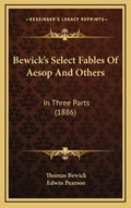 Bewick's Select Fables Of Aesop And Others: In Three Parts (1886) - Hardcover