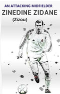 ZINEDINE ZIDANE (Zizou): An Attacking Midfielder - Paperback