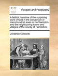 A Faithful Narrative of the Surprising Work of God in the Conversion of Many Hundred Souls in Northampton, and the Neighbouring Towns and Villages of - Paperback