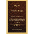 Dynamic Thought: Harmony, Health, Success, Achievement, Self Mastery, Optimism, Prosperity and Peace of Mind Through the Power of Right Thinking 1923 - Hardcover