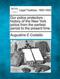 Our police protectors: history of the New York police from the earliest period to the present time. - Paperback