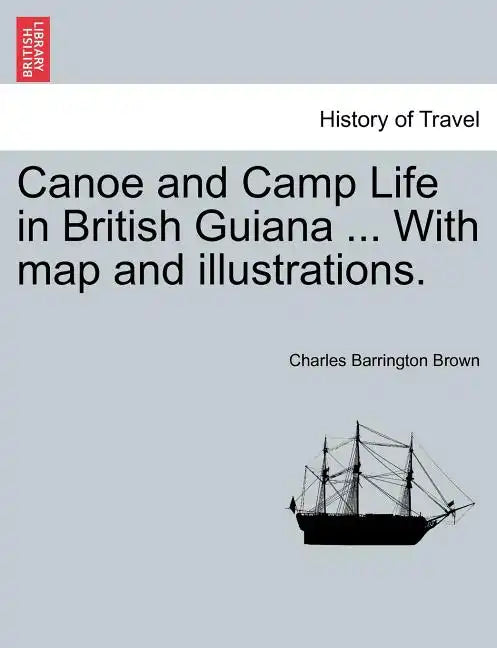 Canoe and Camp Life in British Guiana ... with Map and Illustrations. - Paperback