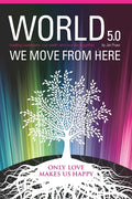 World 5.0 - We Move From Here: Healing Ourselves, Our Earth and Our Lives Together - Paperback