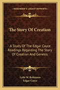 The Story Of Creation: A Study Of The Edgar Cayce Readings Regarding The Story Of Creation And Genesis - Paperback