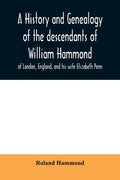 A history and genealogy of the descendants of William Hammond of London, England, and his wife Elizabeth Penn: through their son Benjamin of Sandwich - Paperback