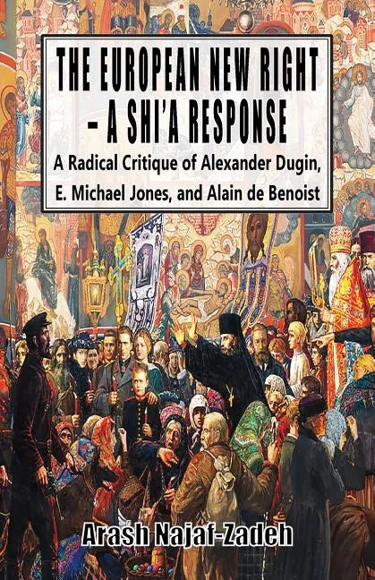 The European New Right - A Shi'a Response: A Radical Critique of Alexander Dugin, E. Michael Jones, and Alain de Benoist - Paperback